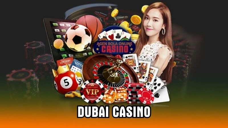 Dubai Casino – Sảnh Game Đẳng Cấp Với Trải Nghiệm Tuyệt Vời