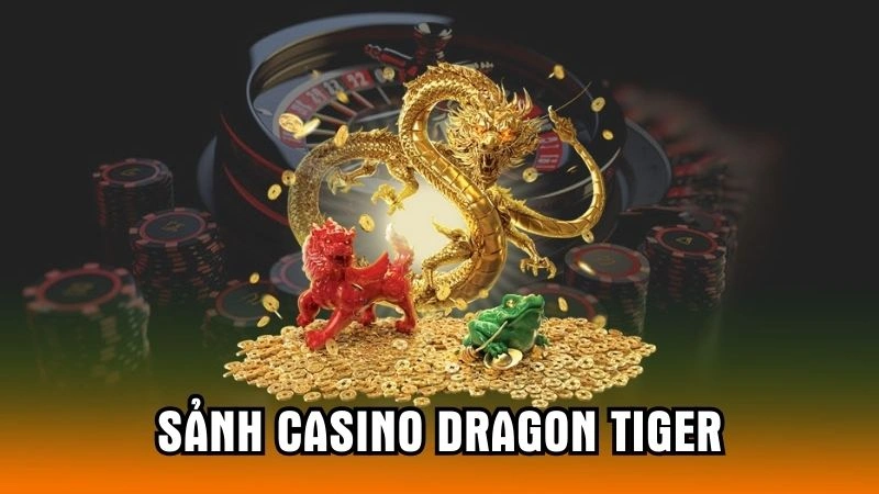 Sảnh Casino Dragon Tiger - Hướng Dẫn Đặt Cược Hiệu Quả