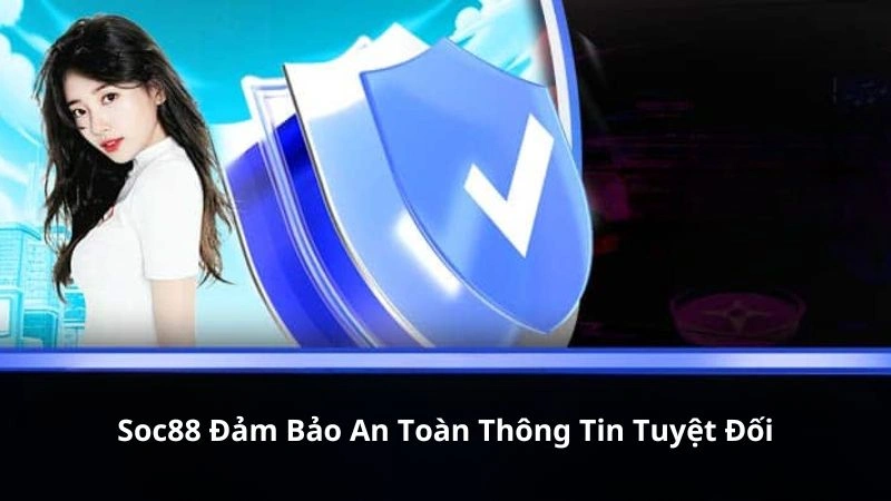 Soc88 đảm bảo an toàn thông tin tuyệt đối